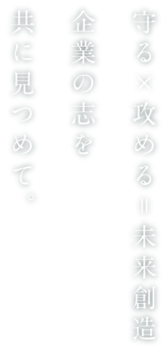 守る×攻める＝未来創造　企業の志を共に見つめて