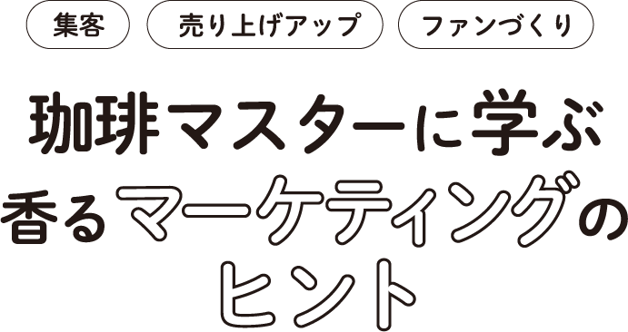 集客 売り上げアップ ファンづくり 珈琲マスターに学ぶ 香るマーケティングの ヒント